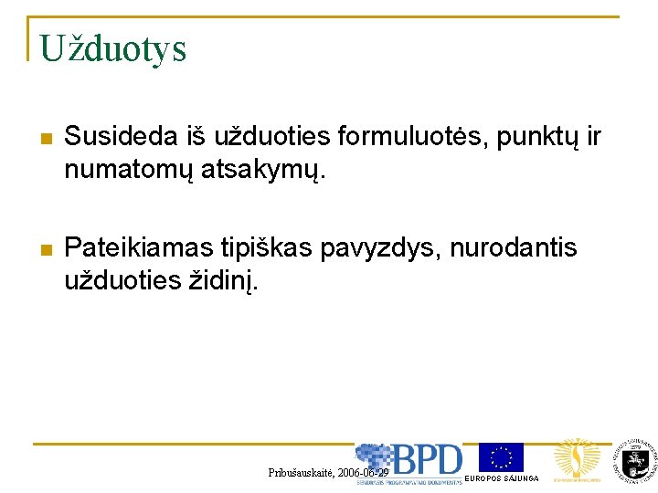 Užduotys n Susideda iš užduoties formuluotės, punktų ir numatomų atsakymų. n Pateikiamas tipiškas pavyzdys,