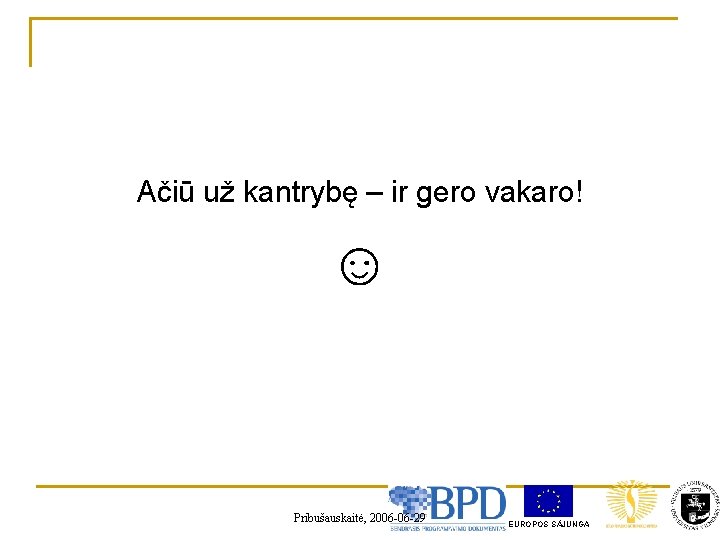 Ačiū už kantrybę – ir gero vakaro! ☺ Pribušauskaitė, 2006 -06 -29 EUROPOS SÀJUNGA