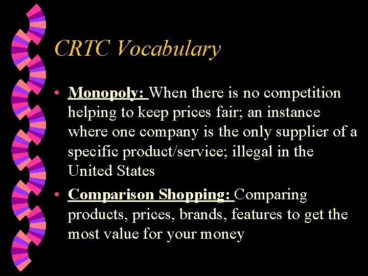 CRTC Vocabulary • Monopoly: When there is no competition helping to keep prices fair;