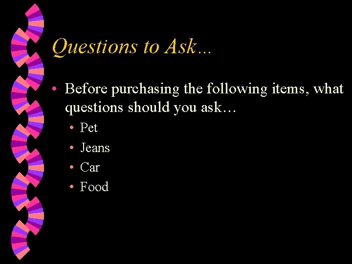 Questions to Ask… • Before purchasing the following items, what questions should you ask…