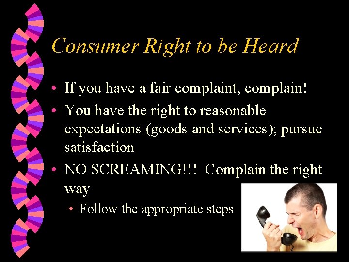 Consumer Right to be Heard • If you have a fair complaint, complain! •