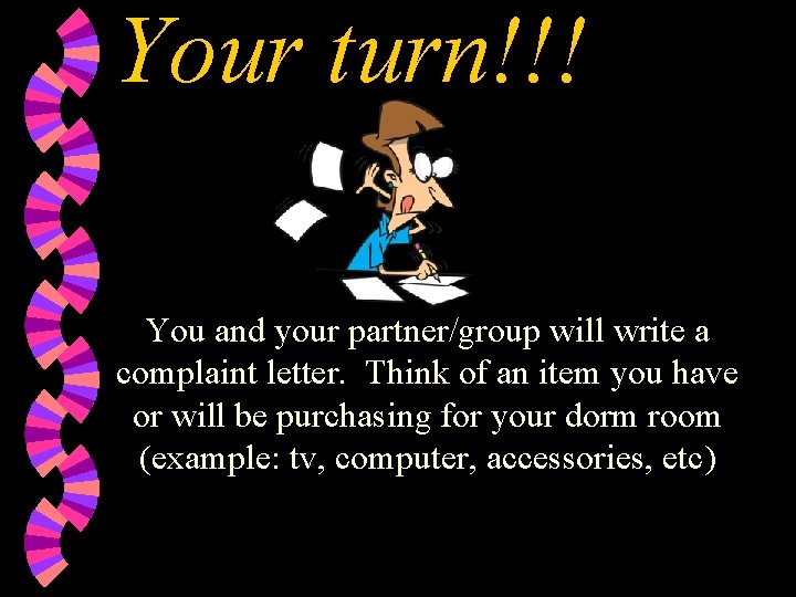 Your turn!!! You and your partner/group will write a complaint letter. Think of an