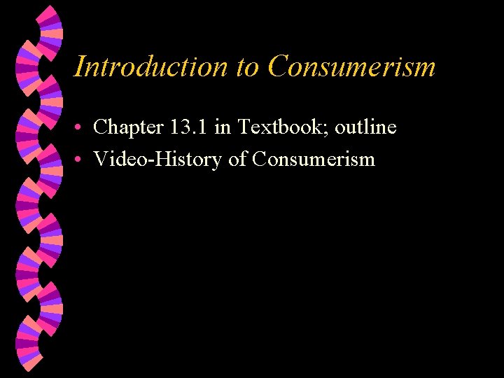 Introduction to Consumerism • Chapter 13. 1 in Textbook; outline • Video-History of Consumerism