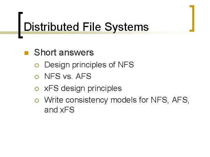 Distributed File Systems n Short answers ¡ ¡ Design principles of NFS vs. AFS