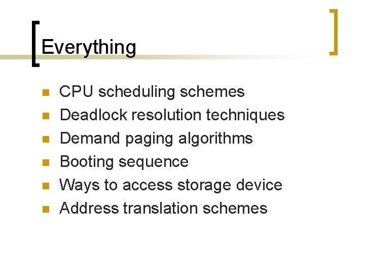 Everything n n n CPU scheduling schemes Deadlock resolution techniques Demand paging algorithms Booting