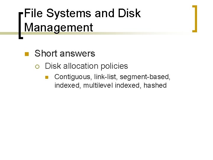 File Systems and Disk Management n Short answers ¡ Disk allocation policies n Contiguous,