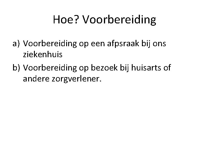 Hoe? Voorbereiding a) Voorbereiding op een afpsraak bij ons ziekenhuis b) Voorbereiding op bezoek