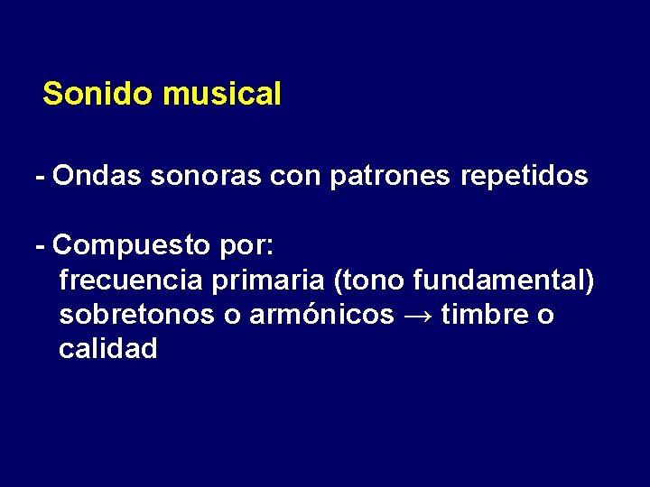 Sonido musical - Ondas sonoras con patrones repetidos - Compuesto por: frecuencia primaria (tono