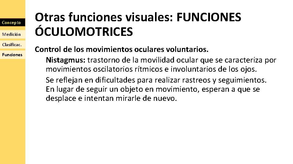 Concepto Medición Clasificac. Funciones Otras funciones visuales: FUNCIONES ÓCULOMOTRICES Control de los movimientos oculares