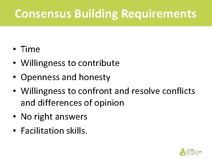 Consensus Building Requirements Time Willingness to contribute Openness and honesty Willingness to confront and