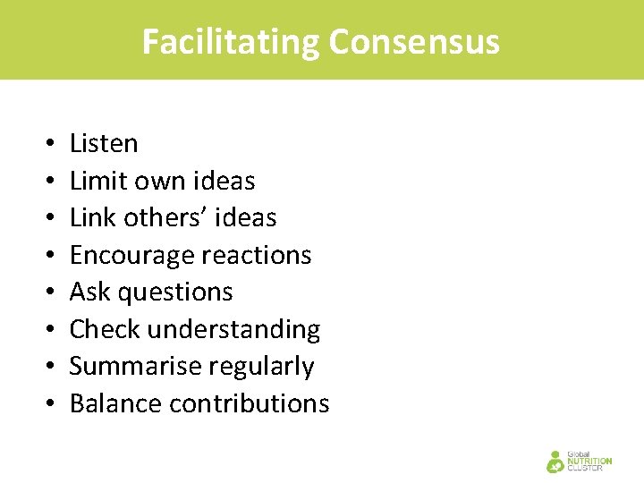 Facilitating Consensus • • Listen Limit own ideas Link others’ ideas Encourage reactions Ask