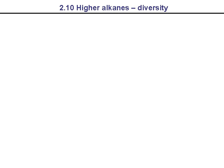 2. 10 Higher alkanes – diversity 