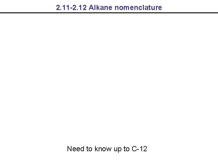 2. 11 -2. 12 Alkane nomenclature Need to know up to C-12 