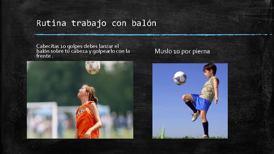 Rutina trabajo con balón Cabecitas 10 golpes debes lanzar el balón sobre tu cabeza