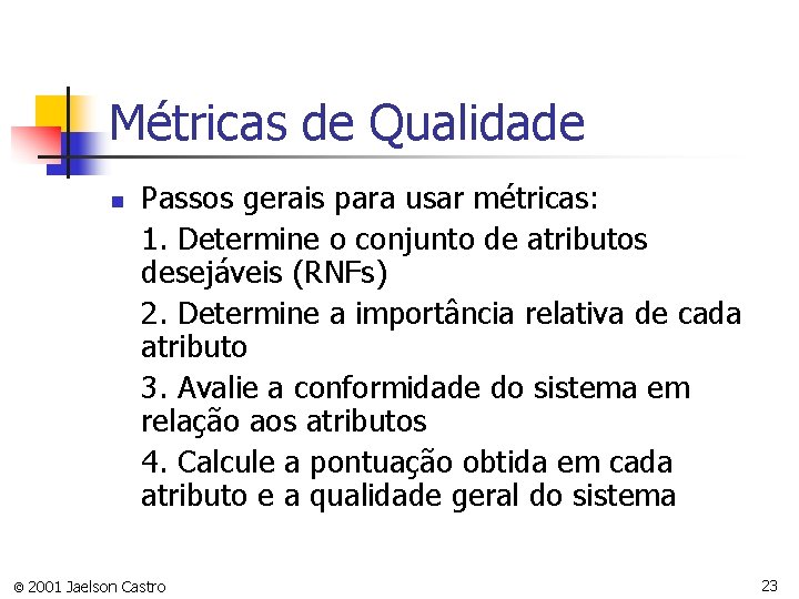 Métricas de Qualidade n Passos gerais para usar métricas: 1. Determine o conjunto de