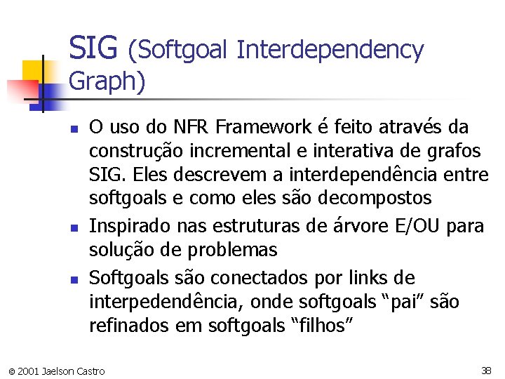 SIG (Softgoal Interdependency Graph) n n n O uso do NFR Framework é feito
