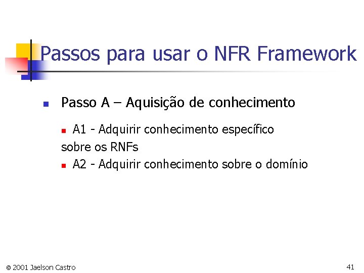Passos para usar o NFR Framework n Passo A – Aquisição de conhecimento A