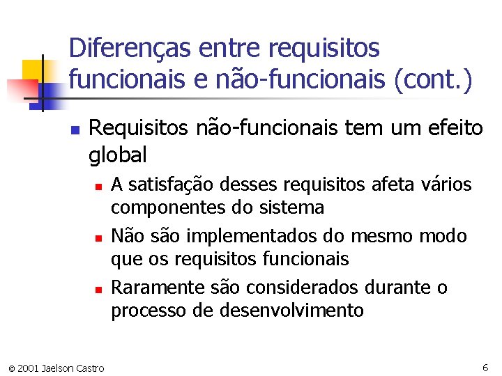 Diferenças entre requisitos funcionais e não-funcionais (cont. ) n Requisitos não-funcionais tem um efeito