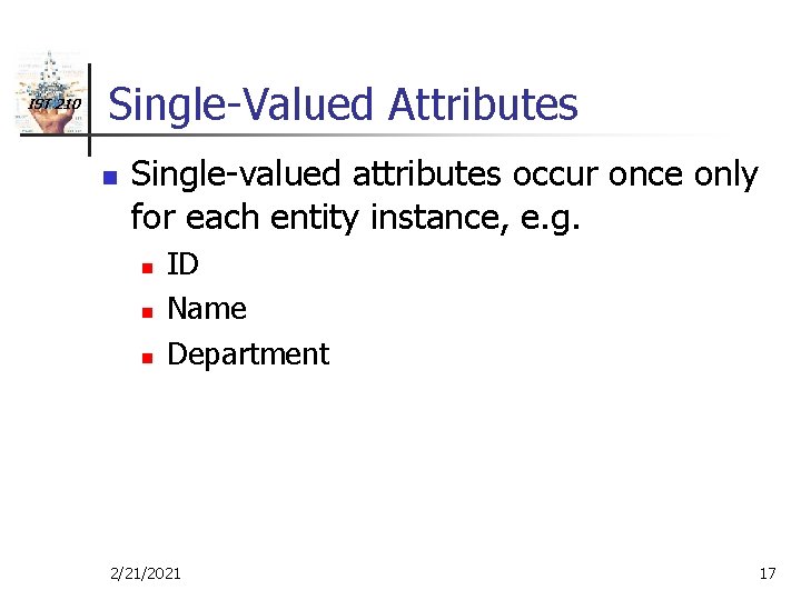 IST 210 Single-Valued Attributes n Single-valued attributes occur once only for each entity instance,