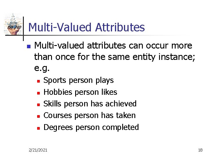 IST 210 Multi-Valued Attributes n Multi-valued attributes can occur more than once for the