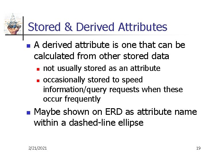 IST 210 Stored & Derived Attributes n A derived attribute is one that can