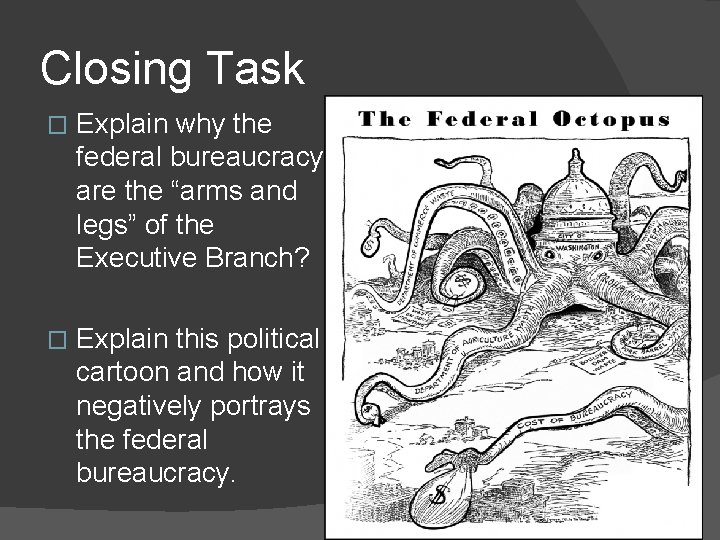 Closing Task � Explain why the federal bureaucracy are the “arms and legs” of