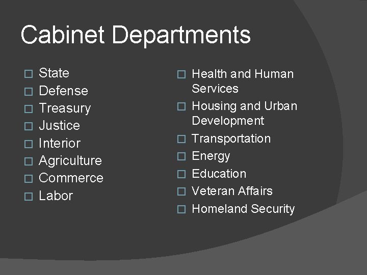 Cabinet Departments � � � � State Defense Treasury Justice Interior Agriculture Commerce Labor