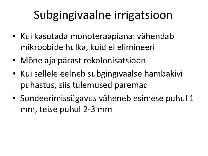 Subgingivaalne irrigatsioon • Kui kasutada monoteraapiana: vähendab mikroobide hulka, kuid ei elimineeri • Mõne