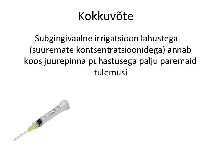 Kokkuvõte Subgingivaalne irrigatsioon lahustega (suuremate kontsentratsioonidega) annab koos juurepinna puhastusega palju paremaid tulemusi 