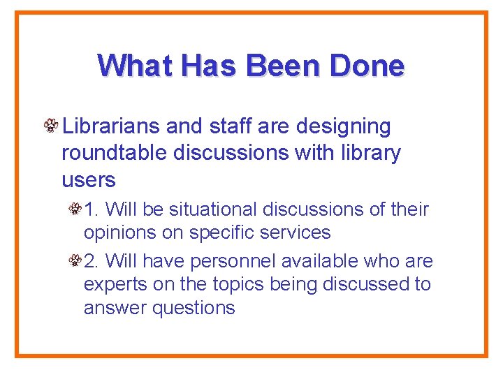 What Has Been Done Librarians and staff are designing roundtable discussions with library users