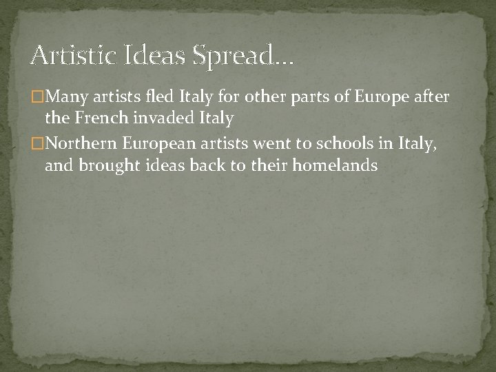 Artistic Ideas Spread… �Many artists fled Italy for other parts of Europe after the