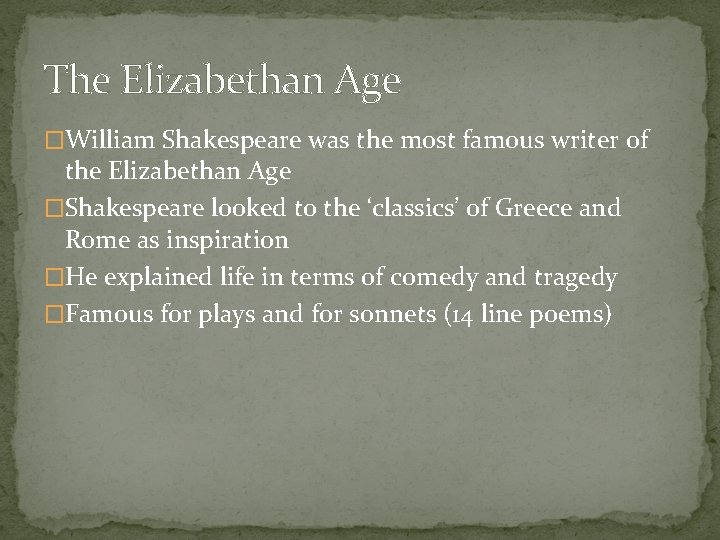 The Elizabethan Age �William Shakespeare was the most famous writer of the Elizabethan Age