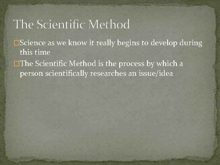 The Scientific Method �Science as we know it really begins to develop during this