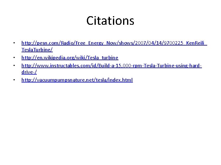 Citations • • http: //pesn. com/Radio/Free_Energy_Now/shows/2007/04/14/9700225_Ken. Reili_ Tesla. Turbine/ http: //en. wikipedia. org/wiki/Tesla_turbine http: