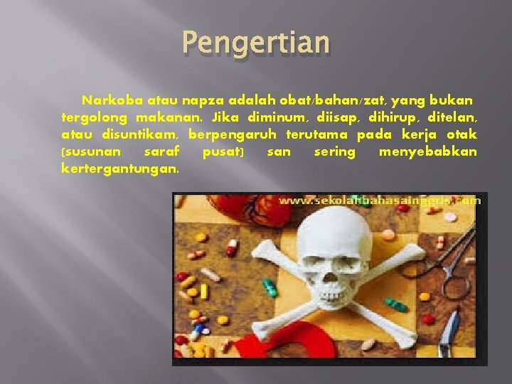 Pengertian Narkoba atau napza adalah obat/bahan/zat, yang bukan tergolong makanan. Jika diminum, diisap, dihirup,