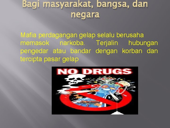 Bagi masyarakat, bangsa, dan negara Mafia perdagangan gelap selalu berusaha memasok narkoba. Terjalin hubungan