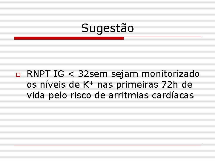 Sugestão o RNPT IG < 32 sem sejam monitorizado os níveis de K+ nas