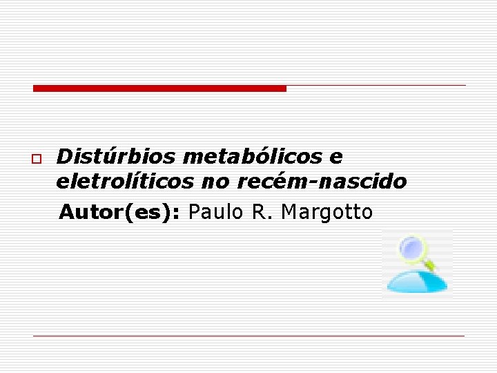 o Distúrbios metabólicos e eletrolíticos no recém-nascido Autor(es): Paulo R. Margotto 