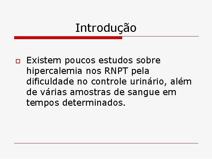 Introdução o Existem poucos estudos sobre hipercalemia nos RNPT pela dificuldade no controle urinário,