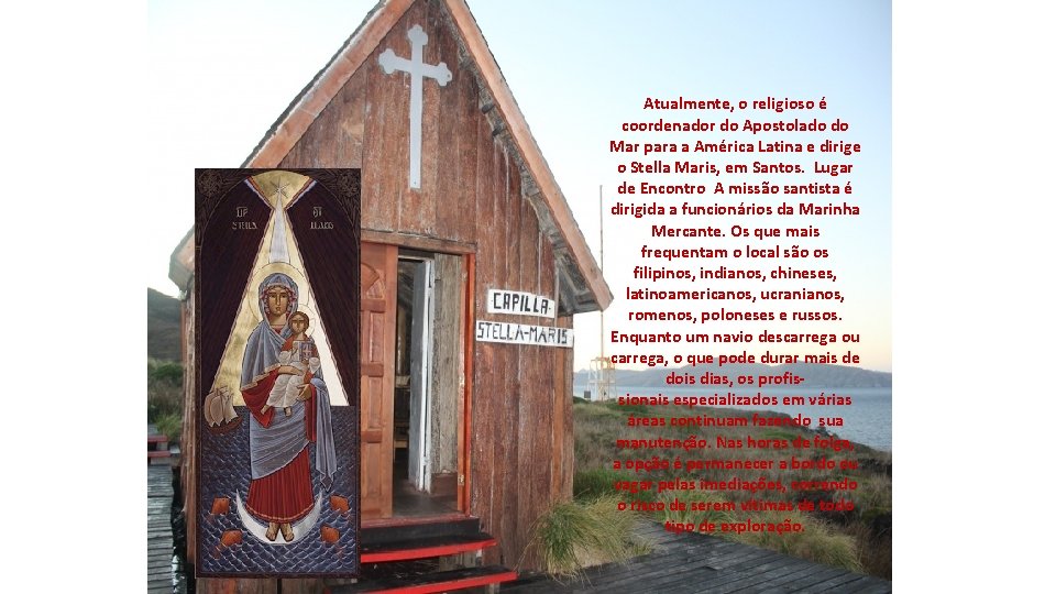 Atualmente, o religioso é coordenador do Apostolado do Mar para a América Latina e Atualmente, o religioso é coordenador do Apostolado do Mar para a América Latina e