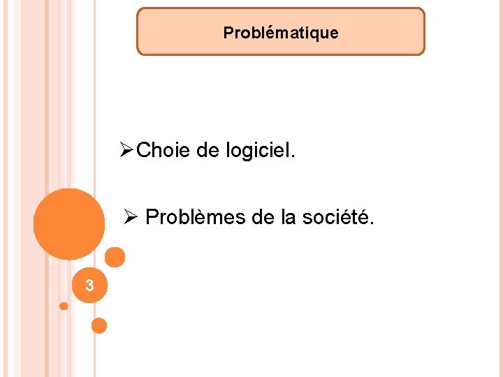 Problématique ØChoie de logiciel. Ø Problèmes de la société. 3 