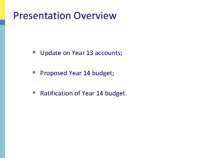 Presentation Overview § Update on Year 13 accounts; § Proposed Year 14 budget; §