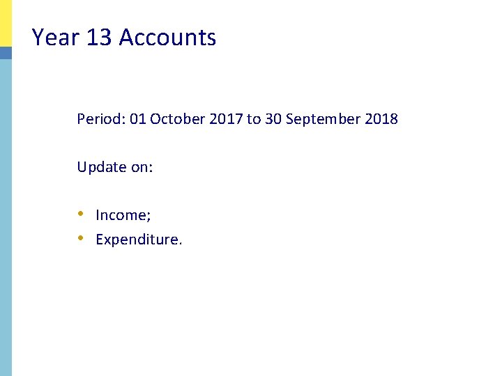 Year 13 Accounts Period: 01 October 2017 to 30 September 2018 Update on: •