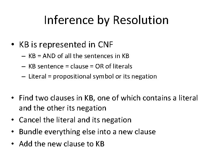 Inference by Resolution • KB is represented in CNF – KB = AND of