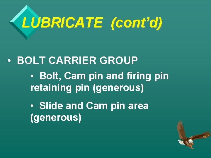 LUBRICATE (cont’d) • BOLT CARRIER GROUP • Bolt, Cam pin and firing pin retaining