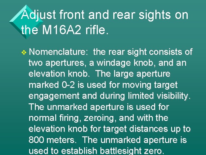 Adjust front and rear sights on the M 16 A 2 rifle. v Nomenclature:
