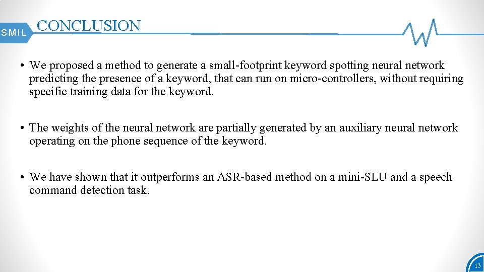 SMIL CONCLUSION • We proposed a method to generate a small-footprint keyword spotting neural