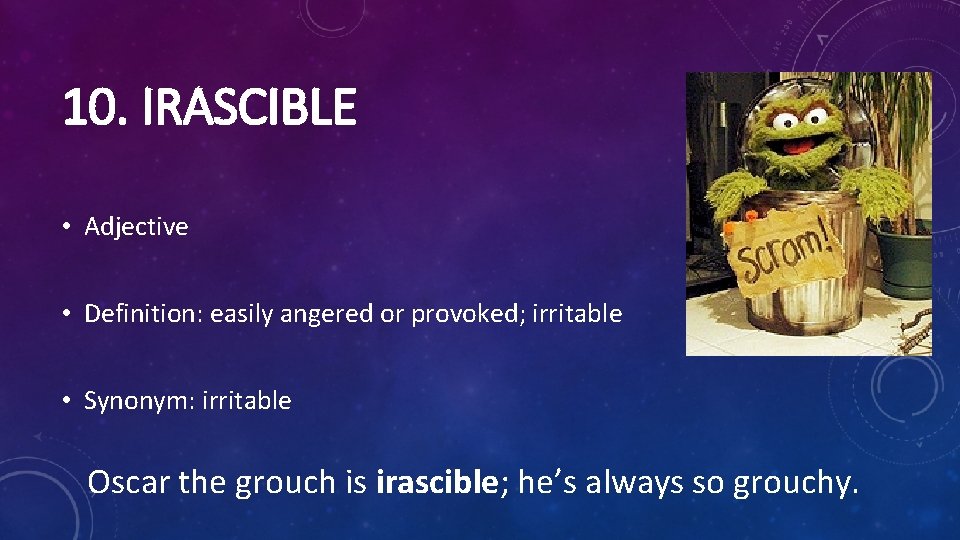 10. IRASCIBLE • Adjective • Definition: easily angered or provoked; irritable • Synonym: irritable