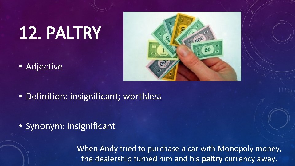 12. PALTRY • Adjective • Definition: insignificant; worthless • Synonym: insignificant When Andy tried
