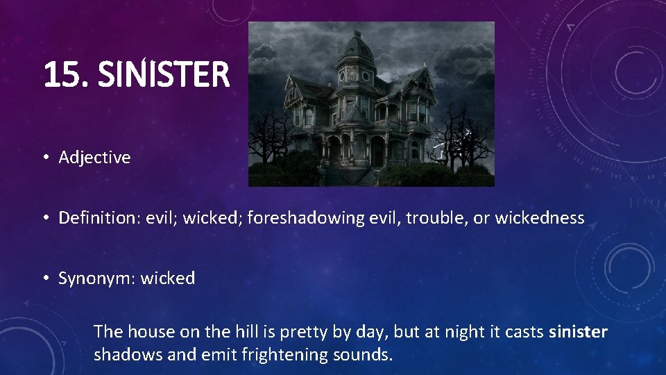 15. SINISTER • Adjective • Definition: evil; wicked; foreshadowing evil, trouble, or wickedness •